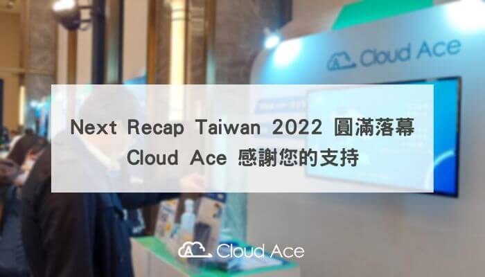 Next Recap Taiwan 2022 圓滿落幕，Cloud Ace 感謝您的支持